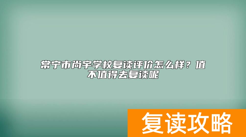 常宁市尚宇学校复读评价怎么样？值不值得去复读呢